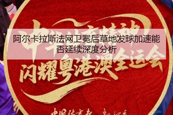 阿尔卡拉斯法网卫冕后草地发球加速能否延续深度分析